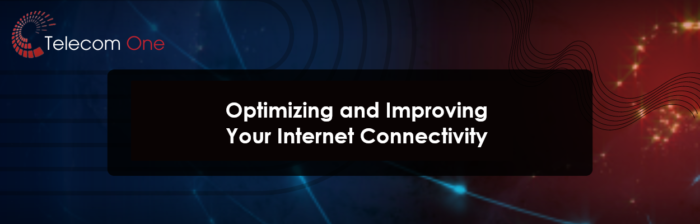 Optimizing and Improving Your Internet Connectivity